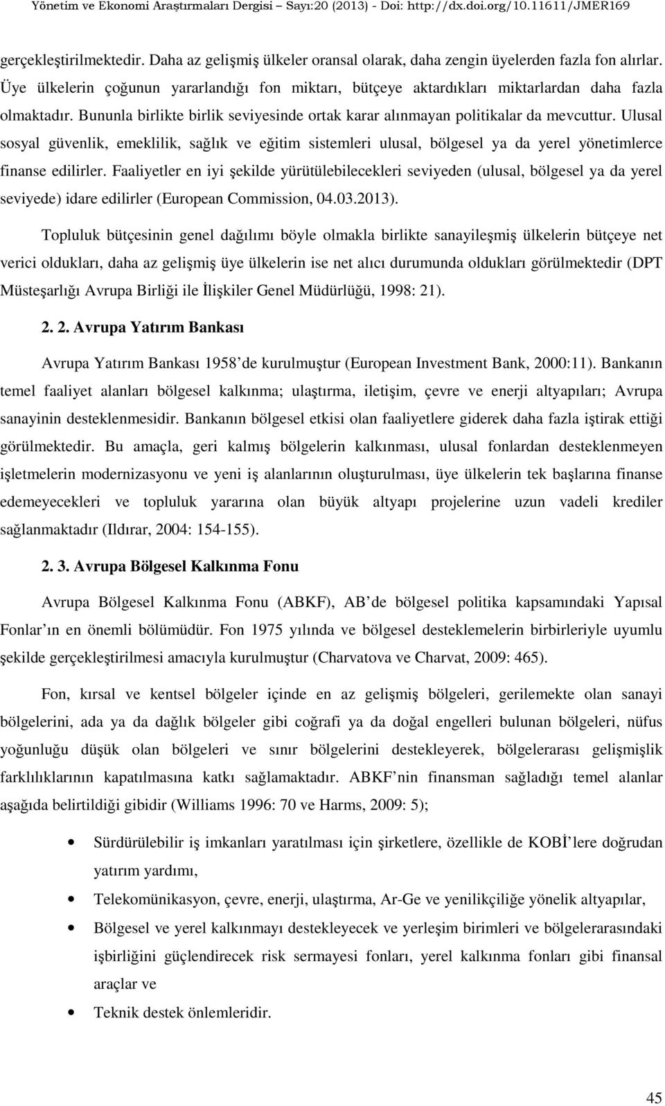 Ulusal sosyal güvenlik, emeklilik, sağlık ve eğitim sistemleri ulusal, bölgesel ya da yerel yönetimlerce finanse edilirler.