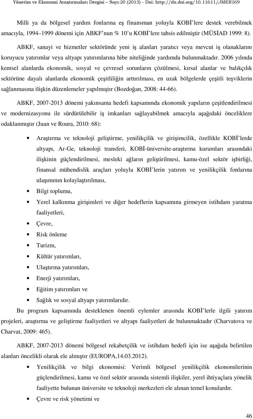 2006 yılında kentsel alanlarda ekonomik, sosyal ve çevresel sorunların çözülmesi, kırsal alanlar ve balıkçılık sektörüne dayalı alanlarda ekonomik çeşitliliğin arttırılması, en uzak bölgelerde