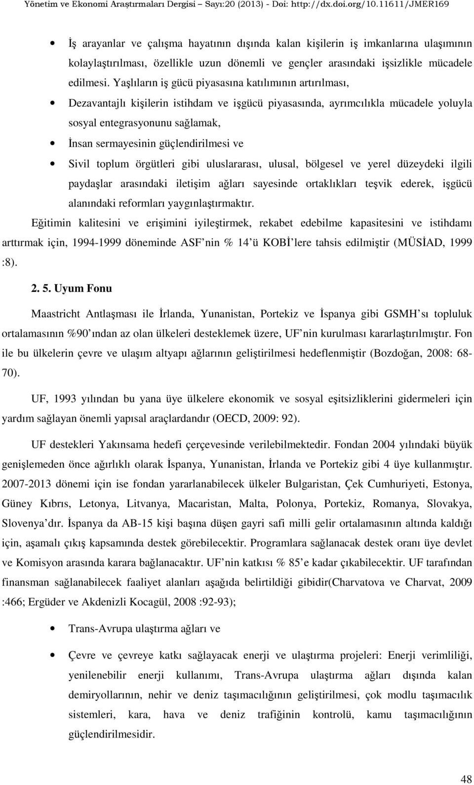 güçlendirilmesi ve Sivil toplum örgütleri gibi uluslararası, ulusal, bölgesel ve yerel düzeydeki ilgili paydaşlar arasındaki iletişim ağları sayesinde ortaklıkları teşvik ederek, işgücü alanındaki