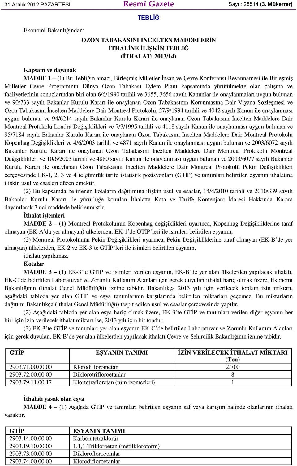 Çevre Konferansı Beyannamesi ile Birleşmiş Milletler Çevre Programının Dünya Ozon Tabakası Eylem Planı kapsamında yürütülmekte olan çalışma ve faaliyetlerinin sonuçlarından biri olan 6/6/1990 tarihli