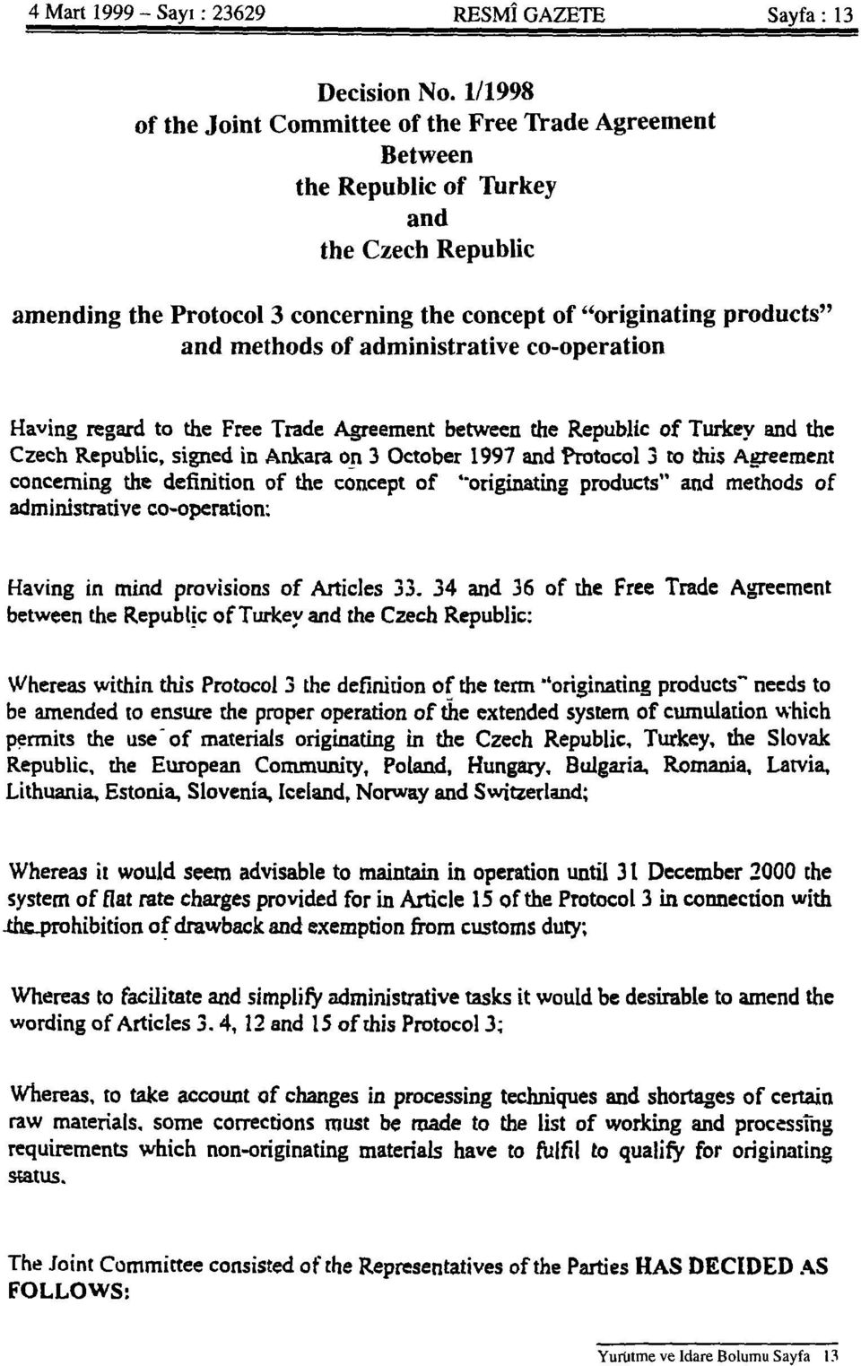 administrative co-operation Havingregardto the Free Trade Agreement between the Republic of Turkey and the Czech Republic, signed in Ankara on 3 October 1997 and Protocol 3 to this Agreement