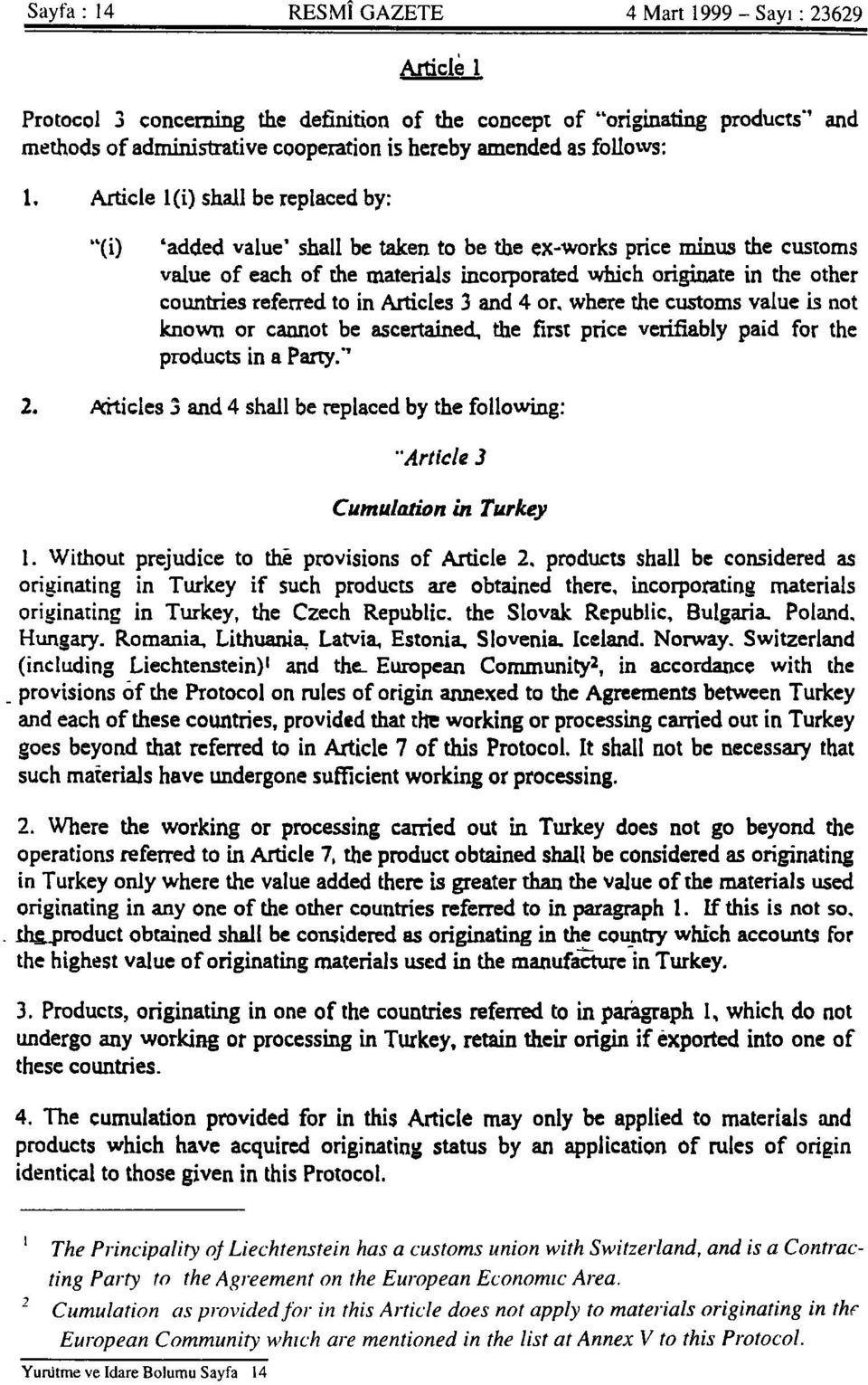 Article l(i) shall be replaced by: "(i) 'added value" shall be taken to be the ex-works price rninus the customs value of each of the materials incorporated which originate in the other countries