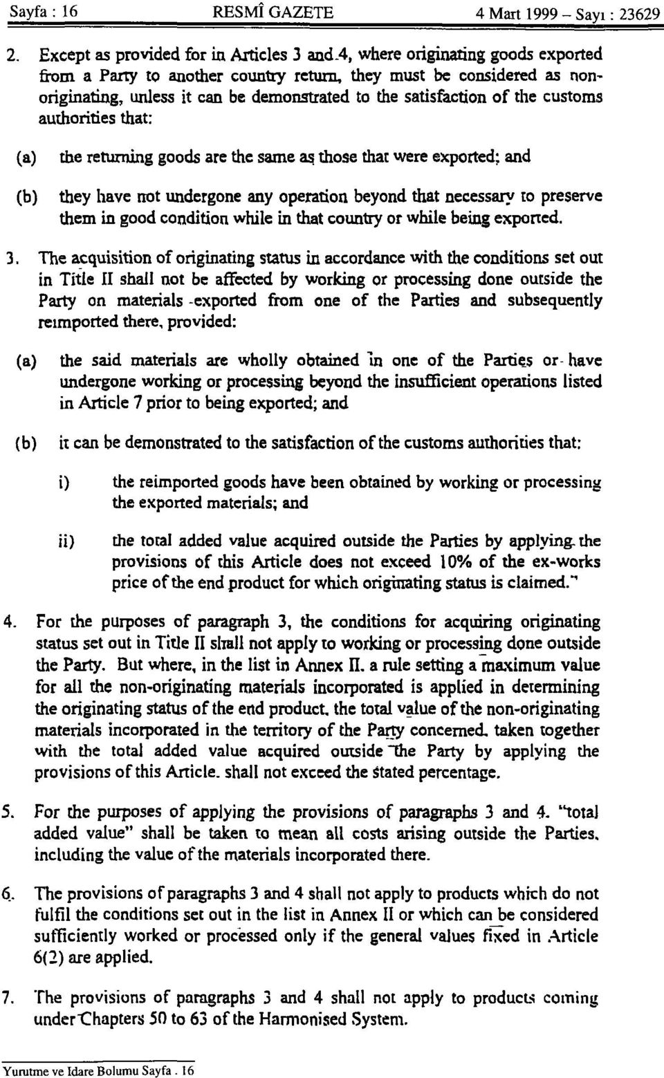 satisfaction of the customs authorities that: (a) (b) the returning goods are the same as those that were exported; and they have not undergone any operation beyond that necessary to preserve them in