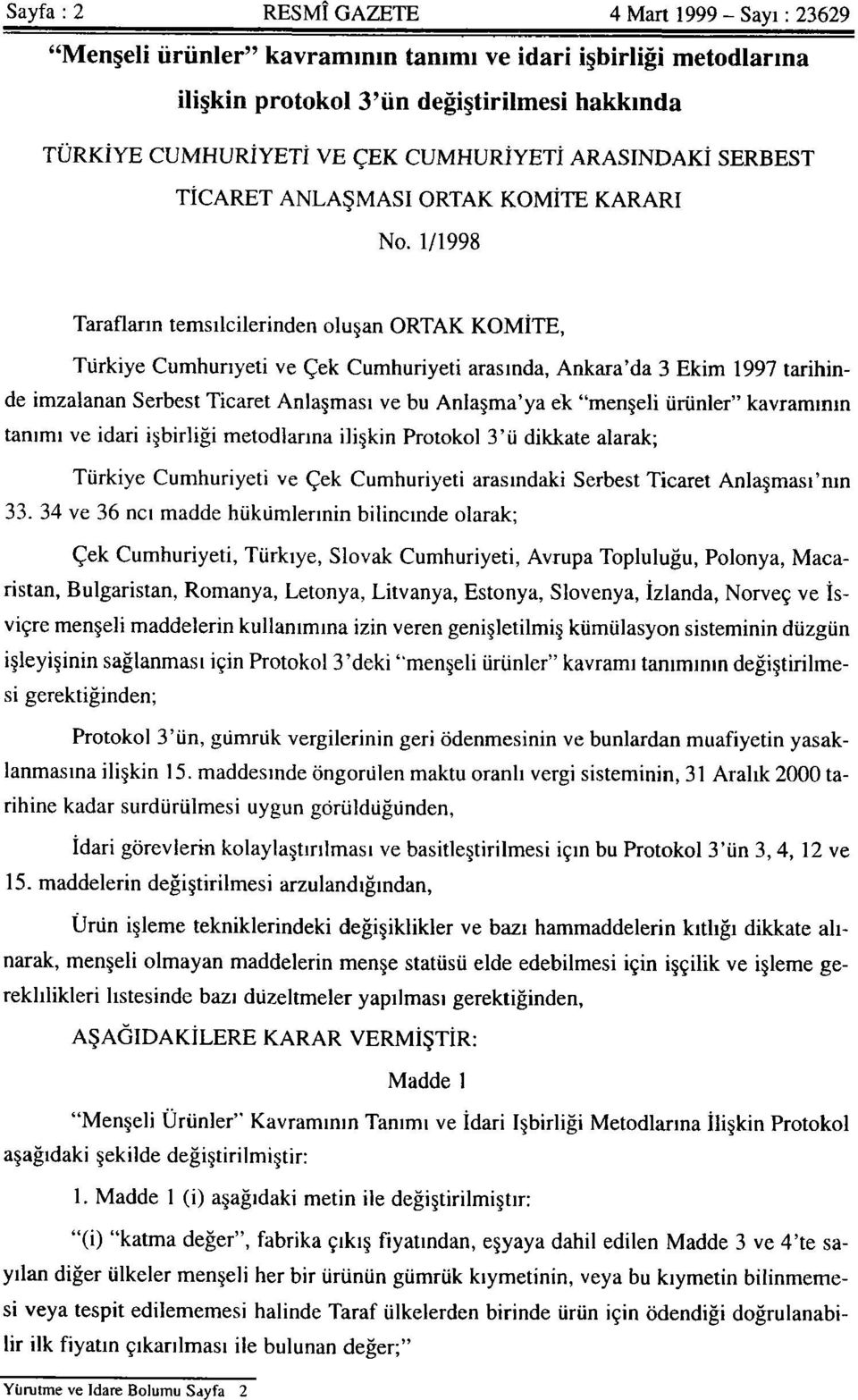 1/1998 Tarafların temsilcilerinden oluşan ORTAK KOMİTE, Türkiye Cumhuriyeti ve Çek Cumhuriyeti arasında, Ankara'da 3 Ekim 1997 tarihinde imzalanan Serbest Ticaret Anlaşması ve bu Anlaşma'ya ek