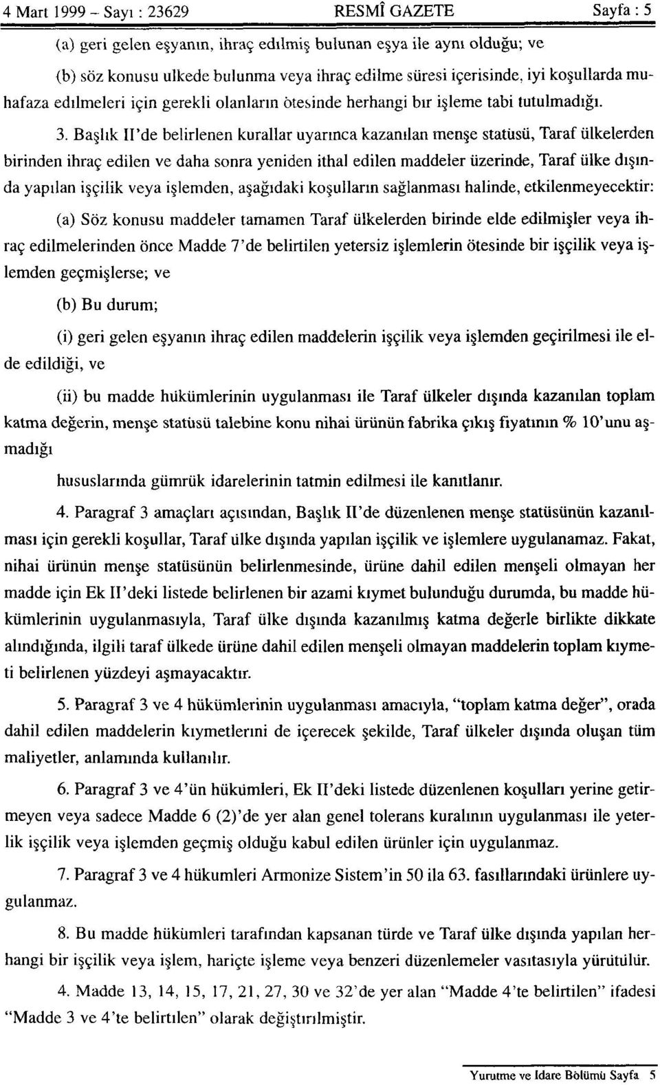 Başlık IIde belirlenen kurallar uyarınca kazanılan menşe statüsü, Taraf ülkelerden birinden ihraç edilen ve daha sonra yeniden ithal edilen maddeler üzerinde, Taraf ülke dışında yapılan işçilik veya