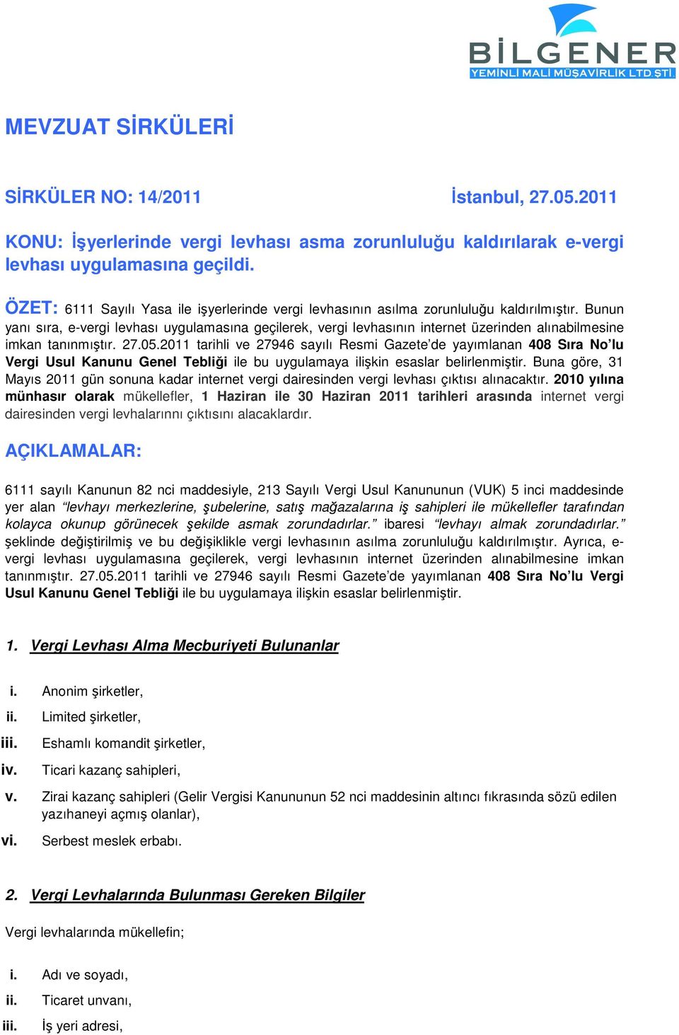 Bunun yanı sıra, e-vergi levhası uygulamasına geçilerek, vergi levhasının internet üzerinden alınabilmesine imkan tanınmıştır. 27.05.