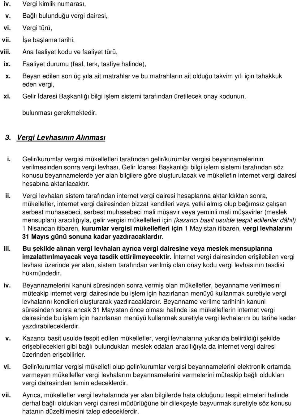 Gelir İdaresi Başkanlığı bilgi işlem sistemi tarafından üretilecek onay kodunun, bulunması gerekmektedir. 3. Vergi Levhasının Alınması i.