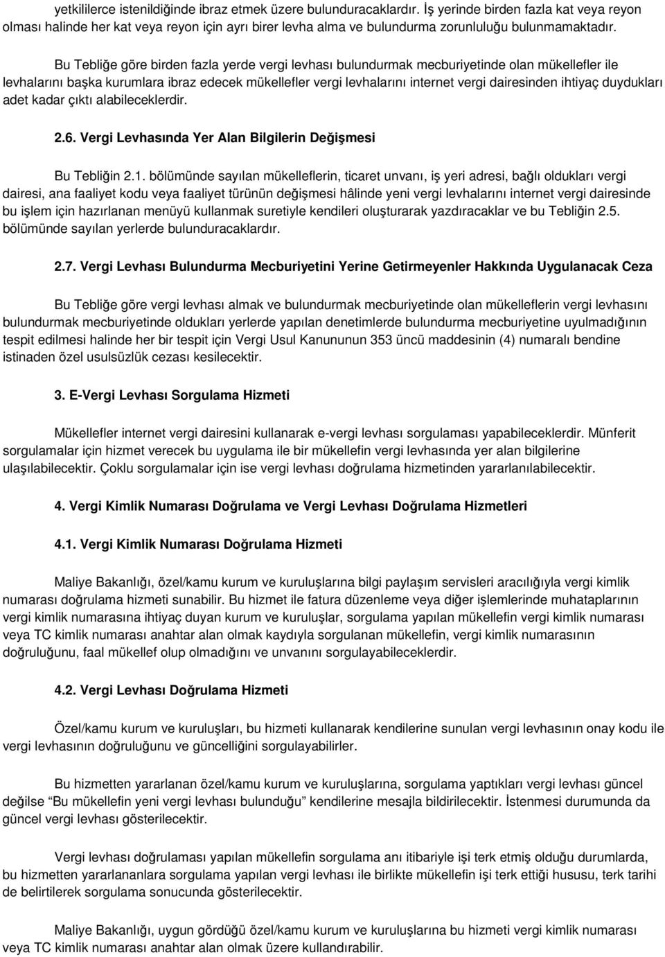 Bu Tebliğe göre birden fazla yerde vergi levhası bulundurmak mecburiyetinde olan mükellefler ile levhalarını başka kurumlara ibraz edecek mükellefler vergi levhalarını internet vergi dairesinden