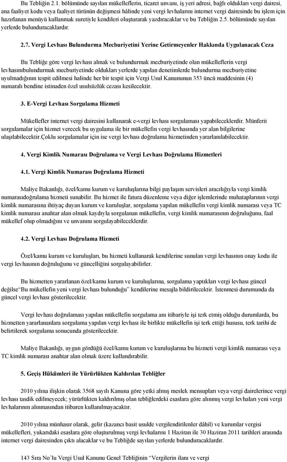 dairesinde bu işlem için hazırlanan menüyü kullanmak suretiyle kendileri oluşturarak yazdıracaklar ve bu Tebliğin 2.5. bölümünde sayılan yerlerde bulunduracaklardır. 2.7.