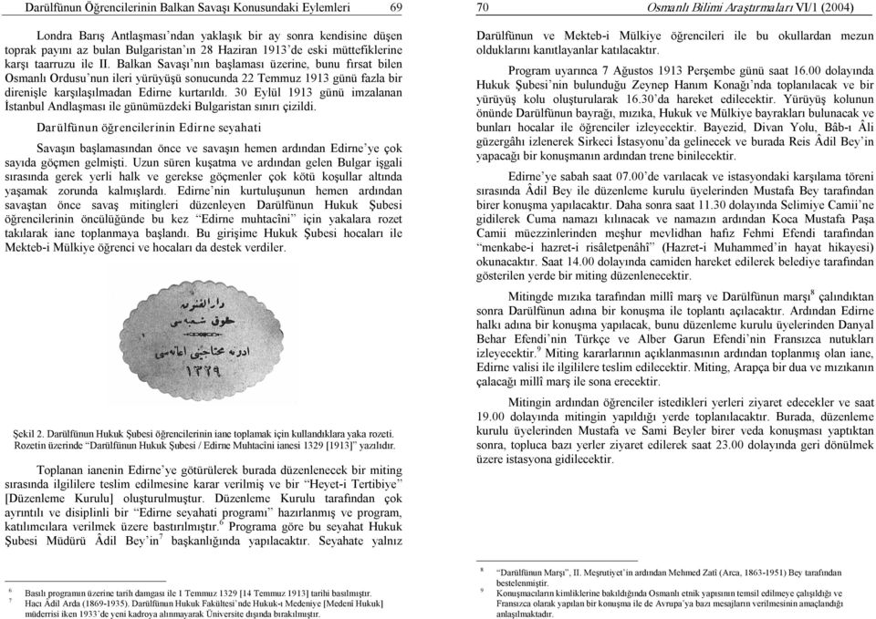 Balkan Savaşı nın başlaması üzerine, bunu fırsat bilen Osmanlı Ordusu nun ileri yürüyüşü sonucunda 22 Temmuz 1913 günü fazla bir direnişle karşılaşılmadan Edirne kurtarıldı.