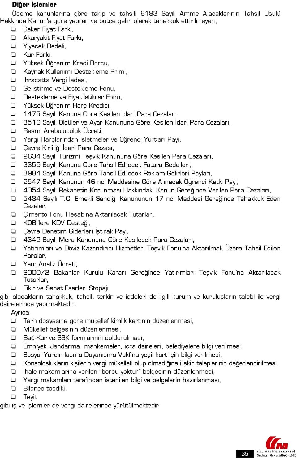 Fonu, Yüksek Öğrenim Harç Kredisi, 1475 Sayılı Kanuna Göre Kesilen İdari Para Cezaları, 3516 Sayılı Ölçüler ve Ayar Kanununa Göre Kesilen İdari Para Cezaları, Resmi Arabuluculuk Ücreti, Yargı