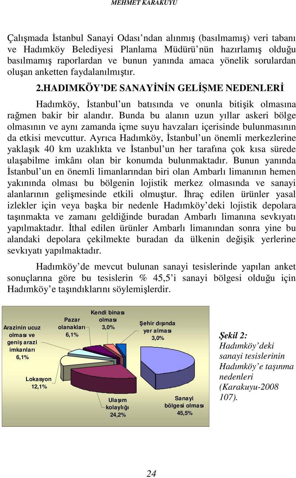 Bunda bu alanın uzun yıllar askeri bölge olmasının ve aynı zamanda içme suyu havzaları içerisinde bulunmasının da etkisi mevcuttur.