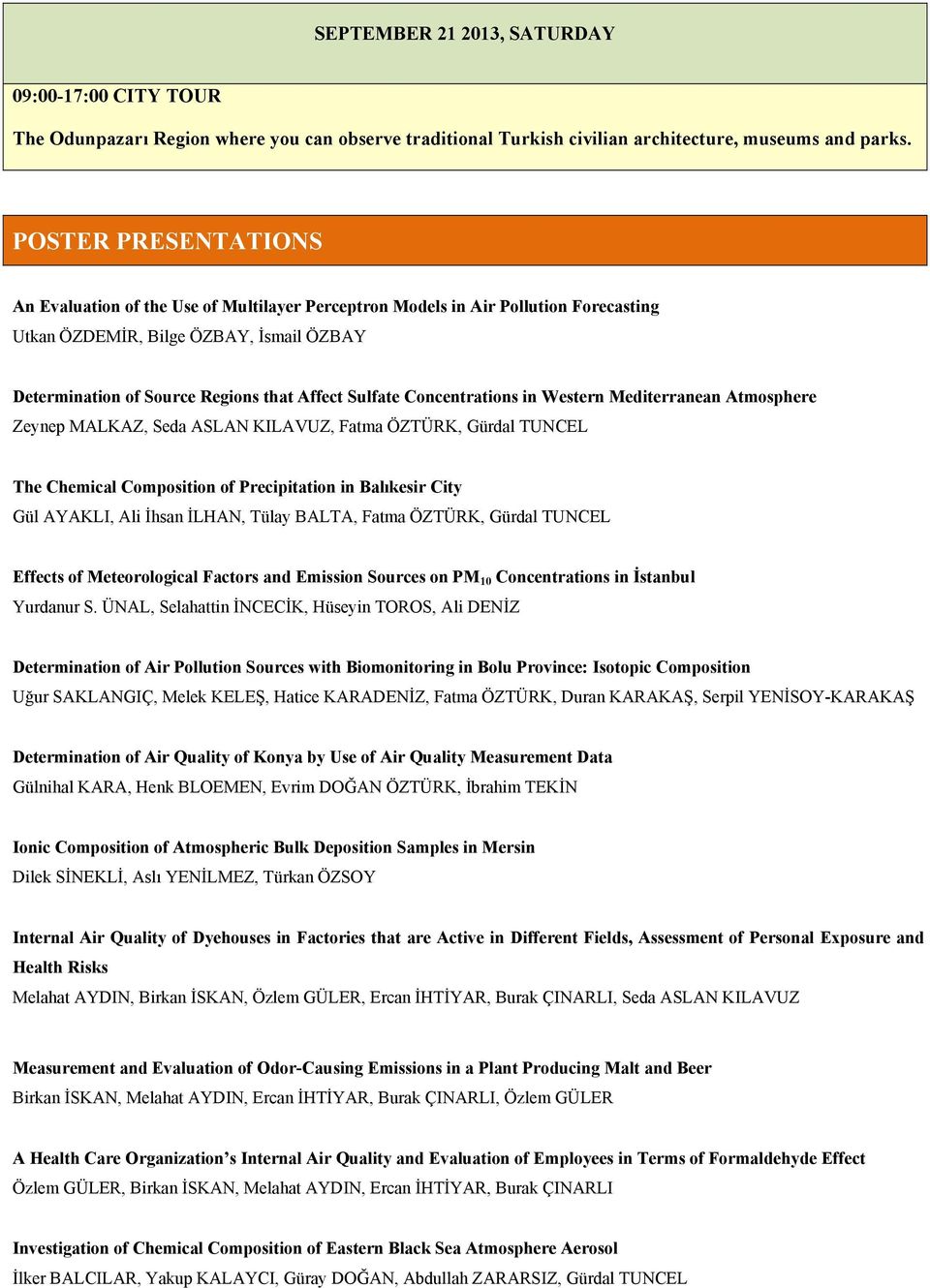 Concentrations in Western Mediterranean Atmosphere Zeynep MALKAZ, Seda ASLAN KILAVUZ, Fatma ÖZTÜRK, Gürdal TUNCEL The Chemical Composition of Precipitation in Balıkesir City Gül AYAKLI, Ali İhsan