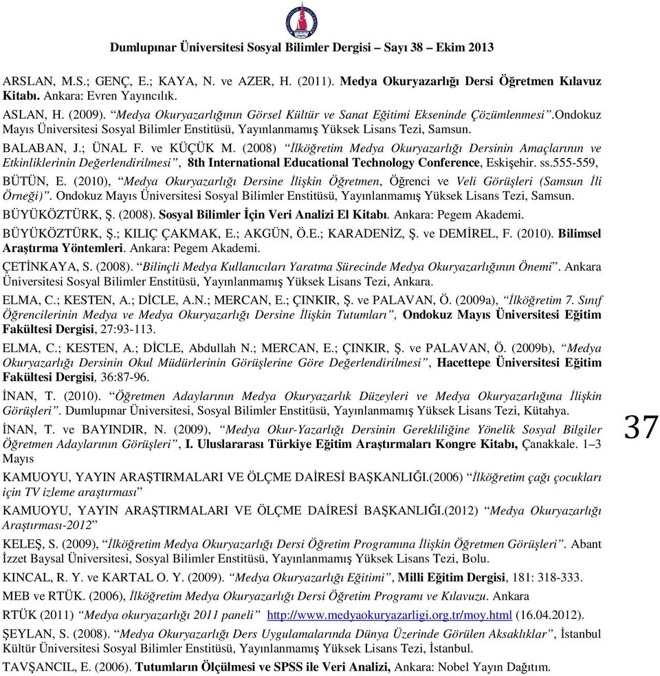 ve KÜÇÜK M. (2008) İlköğretim Medya Okuryazarlığı Dersinin Amaçlarının ve Etkinliklerinin Değerlendirilmesi, 8th International Educational Technology Conference, Eskişehir. ss.555-559, BÜTÜN, E.