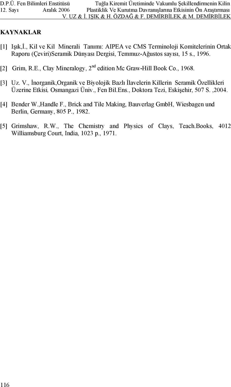 [2] Grim, R.E., Clay Mineralogy, 2 nd edition Mc Graw-Hill Book Co., 1968. [3] Uz. V.