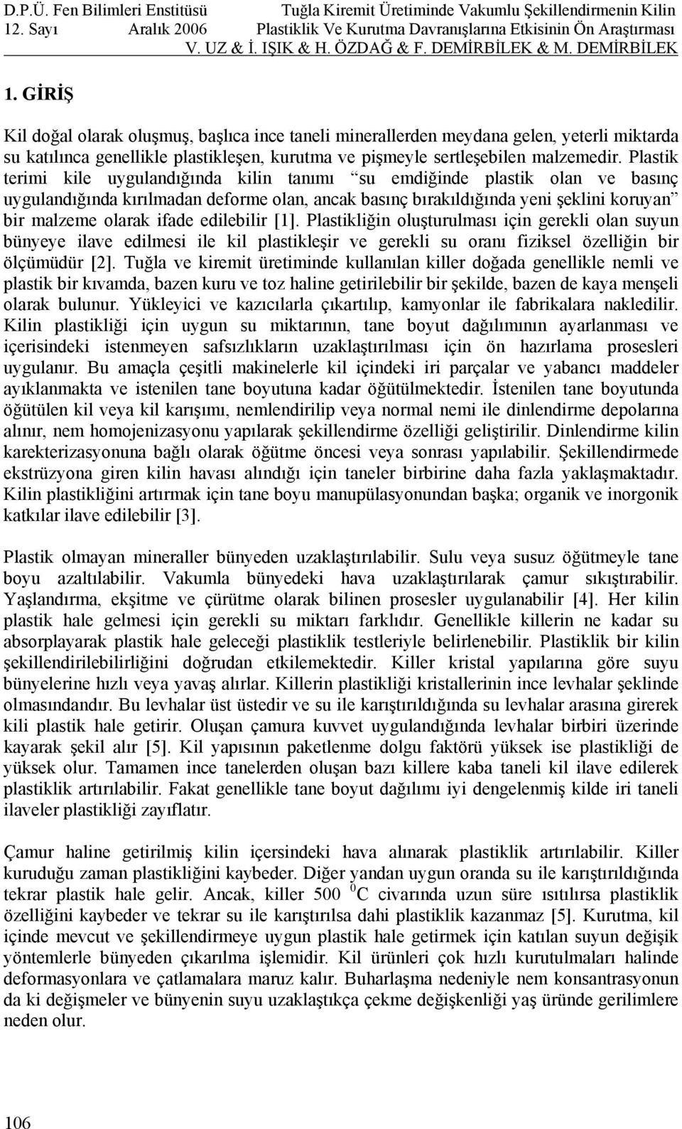 edilebilir [1]. Plastikliğin oluşturulması için gerekli olan suyun bünyeye ilave edilmesi ile kil plastikleşir ve gerekli su oranı fiziksel özelliğin bir ölçümüdür [2].