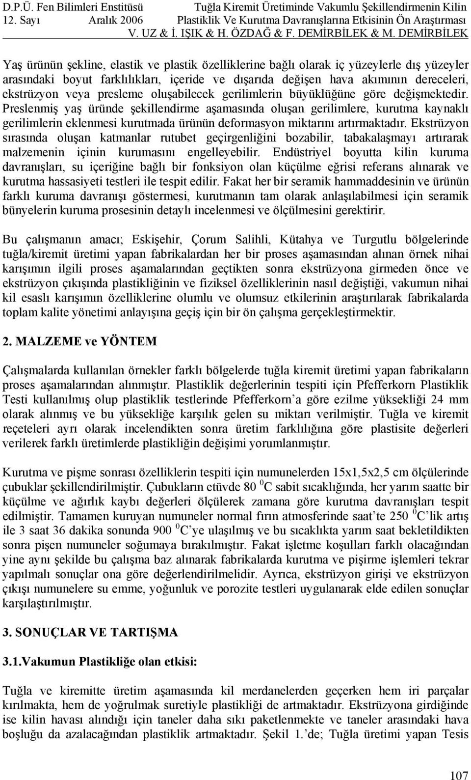 Preslenmiş yaş üründe şekillendirme aşamasında oluşan gerilimlere, kurutma kaynaklı gerilimlerin eklenmesi kurutmada ürünün deformasyon miktarını artırmaktadır.