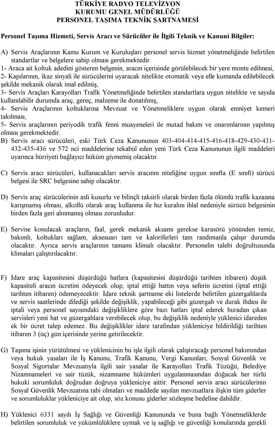 1- Araca ait koltuk adedini gösteren belgenin, aracın içerisinde görülebilecek bir yere monte edilmesi, 2- Kapılarının, ikaz sinyali ile sürücülerini uyaracak nitelikte otomatik veya elle kumanda