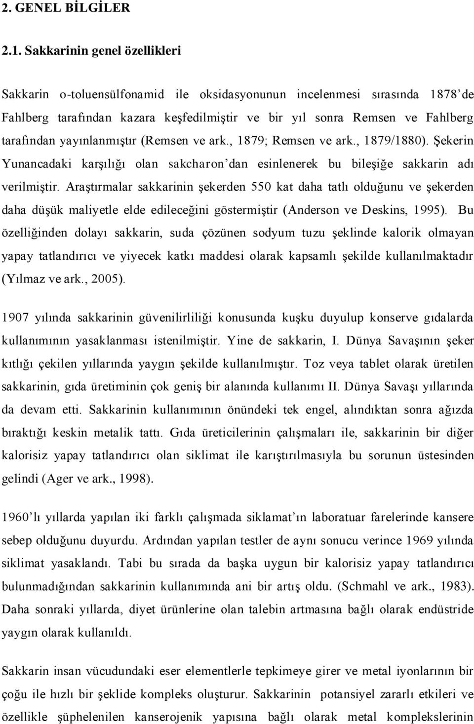 yayınlanmıģtır (Remsen ve ark., 1879; Remsen ve ark., 1879/1880). ġekerin Yunancadaki karģılığı olan sakcharon dan esinlenerek bu bileģiğe sakkarin adı verilmiģtir.