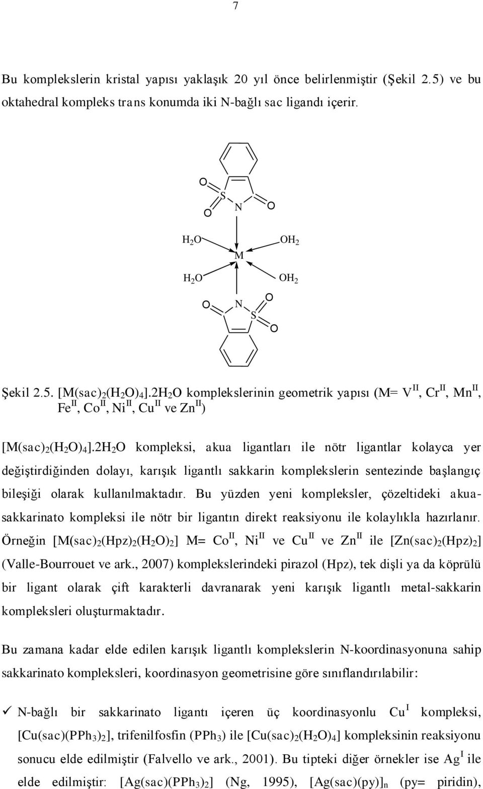 2H 2 kompleksi, akua ligantları ile nötr ligantlar kolayca yer değiģtirdiğinden dolayı, karıģık ligantlı sakkarin komplekslerin sentezinde baģlangıç bileģiği olarak kullanılmaktadır.