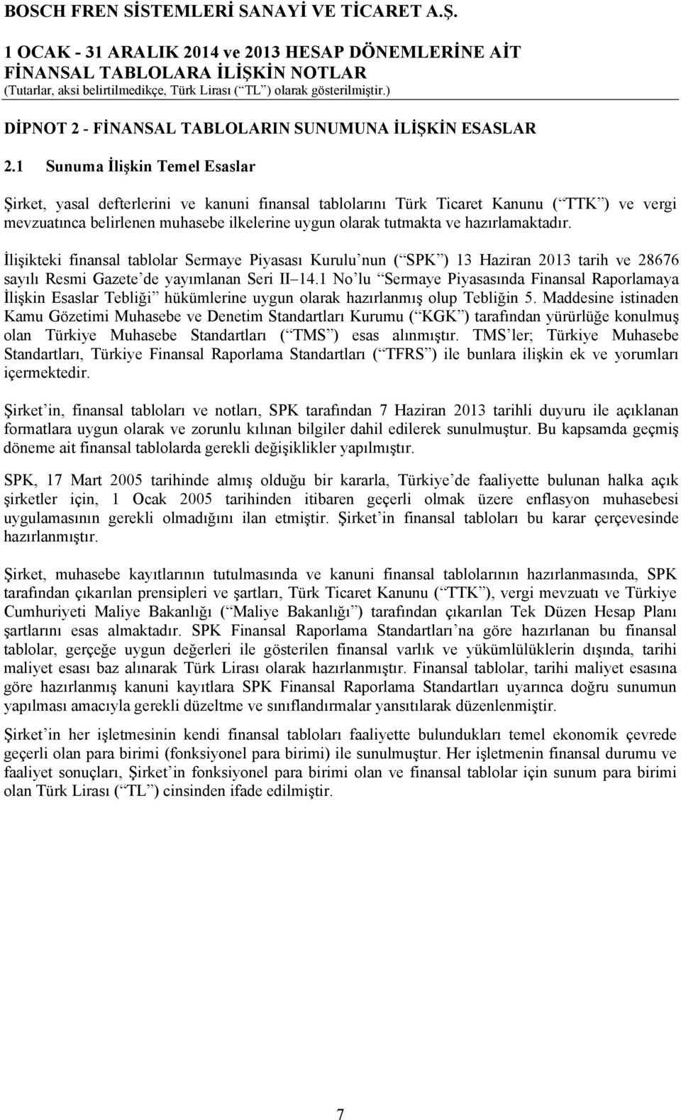 hazırlamaktadır. İlişikteki finansal tablolar Sermaye Piyasası Kurulu nun ( SPK ) 13 Haziran 2013 tarih ve 28676 sayılı Resmi Gazete de yayımlanan Seri II 14.