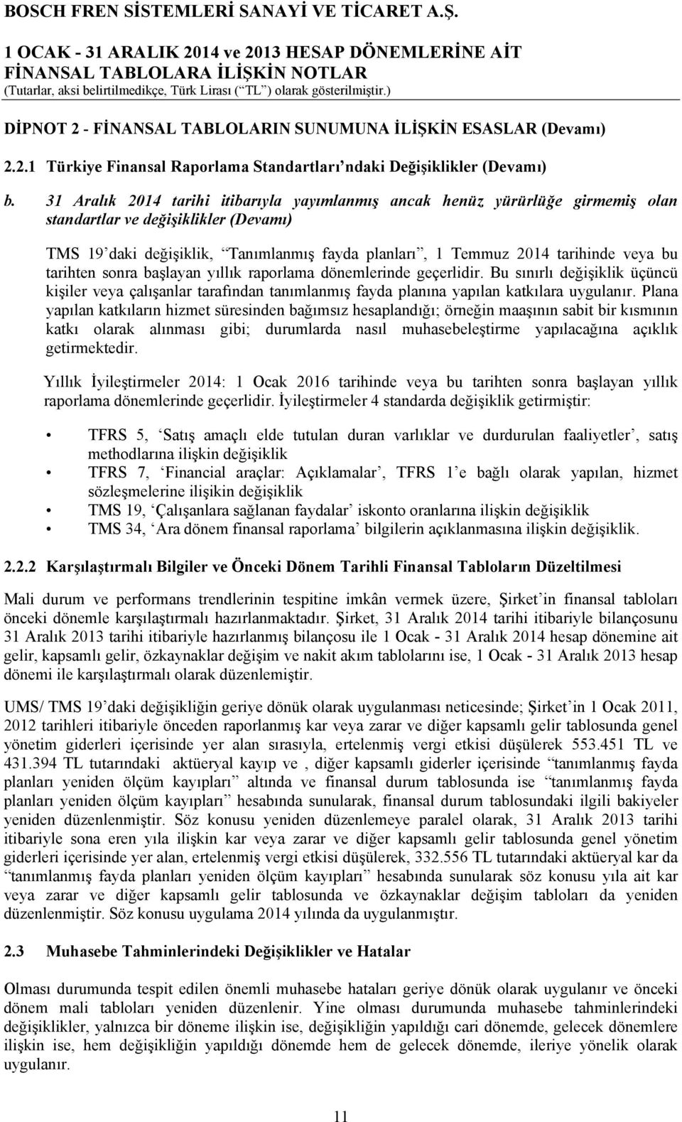 bu tarihten sonra başlayan yıllık raporlama dönemlerinde geçerlidir. Bu sınırlı değişiklik üçüncü kişiler veya çalışanlar tarafından tanımlanmış fayda planına yapılan katkılara uygulanır.