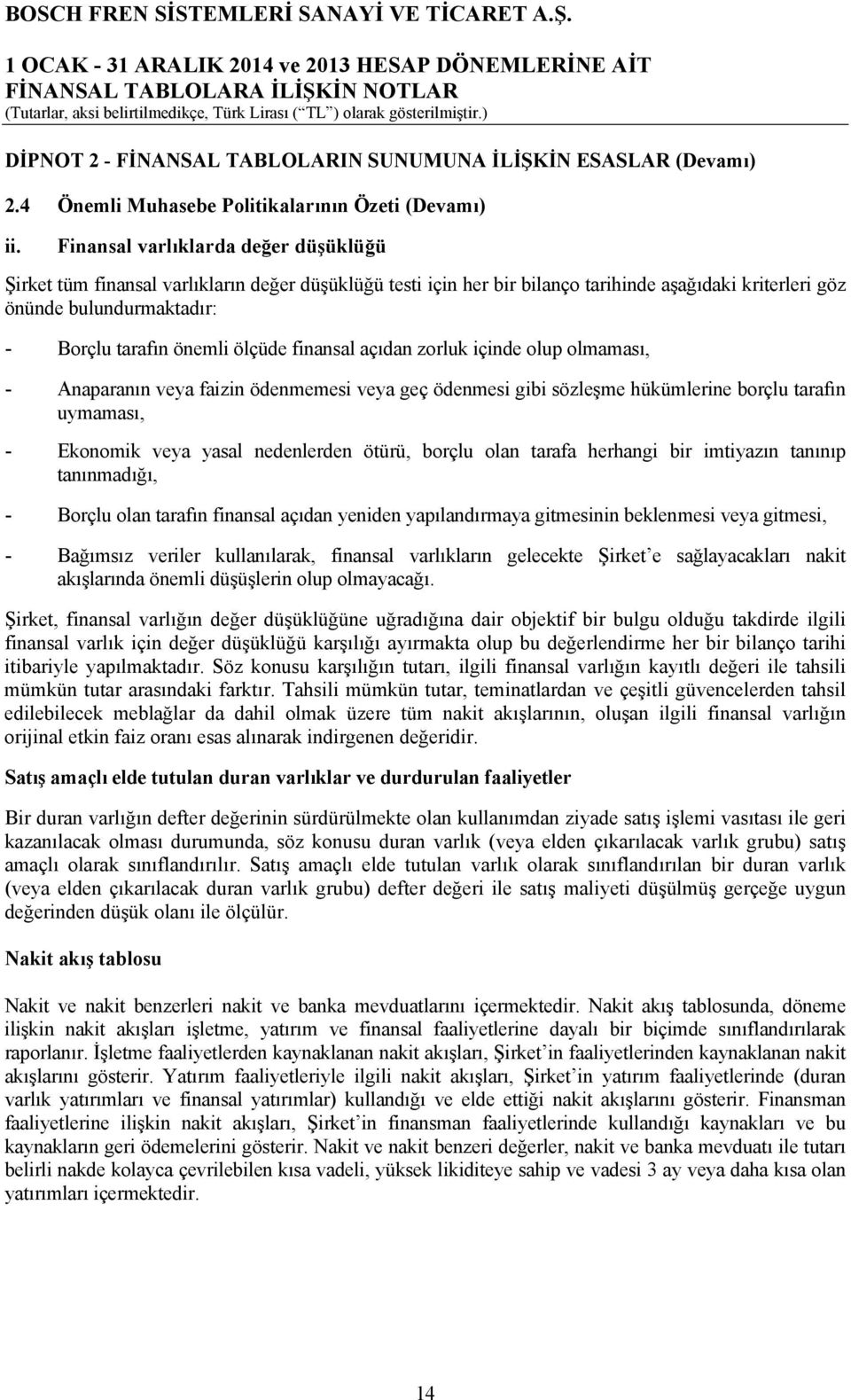 ölçüde finansal açıdan zorluk içinde olup olmaması, - Anaparanın veya faizin ödenmemesi veya geç ödenmesi gibi sözleşme hükümlerine borçlu tarafın uymaması, - Ekonomik veya yasal nedenlerden ötürü,