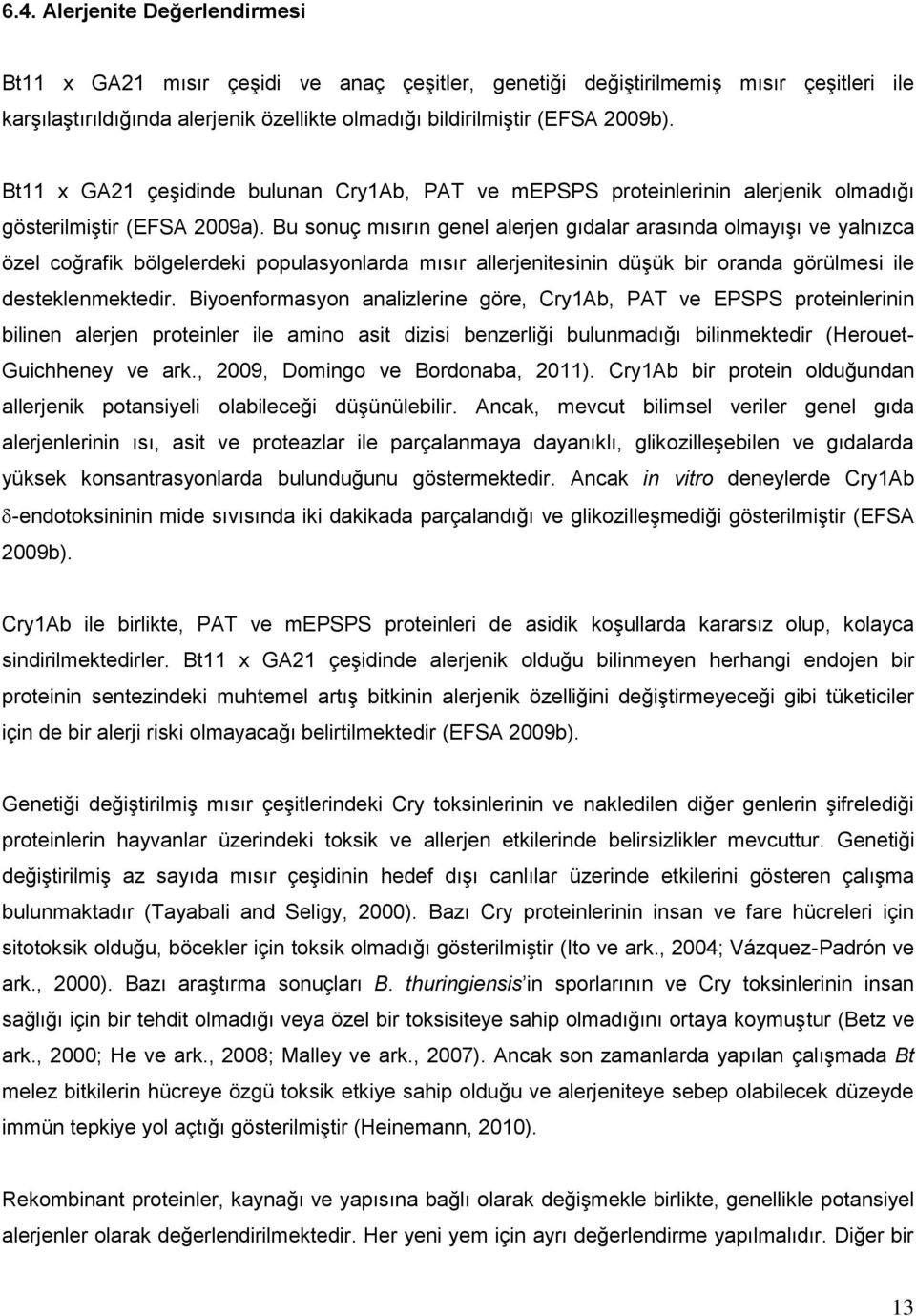 Bu sonuç mısırın genel alerjen gıdalar arasında olmayışı ve yalnızca özel coğrafik bölgelerdeki populasyonlarda mısır allerjenitesinin düşük bir oranda görülmesi ile desteklenmektedir.