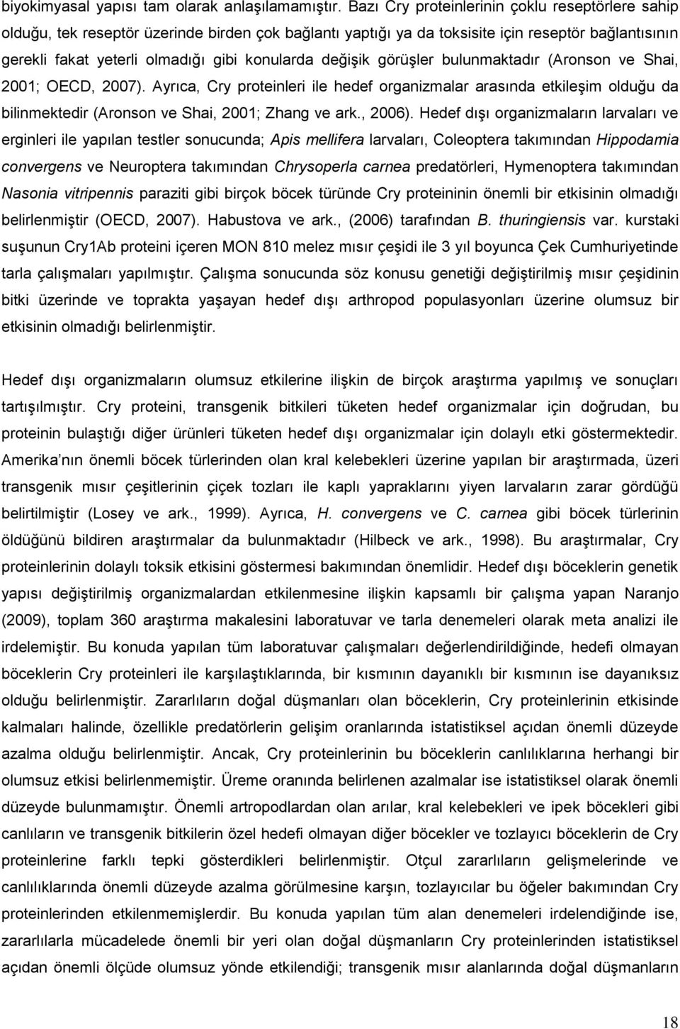 değişik görüşler bulunmaktadır (Aronson ve Shai, 2001; OECD, 2007). Ayrıca, Cry proteinleri ile hedef organizmalar arasında etkileşim olduğu da bilinmektedir (Aronson ve Shai, 2001; Zhang ve ark.