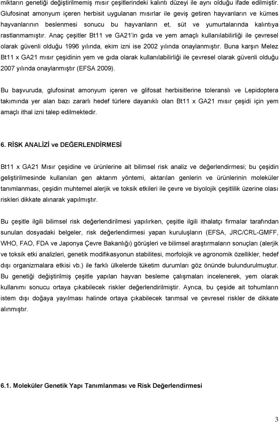 Anaç çeşitler Bt11 ve GA21 in gıda ve yem amaçlı kullanılabilirliği ile çevresel olarak güvenli olduğu 1996 yılında, ekim izni ise 2002 yılında onaylanmıştır.