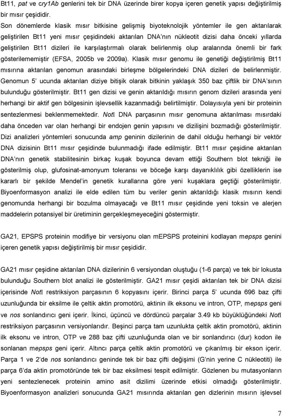 geliştirilen Bt11 dizileri ile karşılaştırmalı olarak belirlenmiş olup aralarında önemli bir fark gösterilememiştir (EFSA, 2005b ve 2009a).