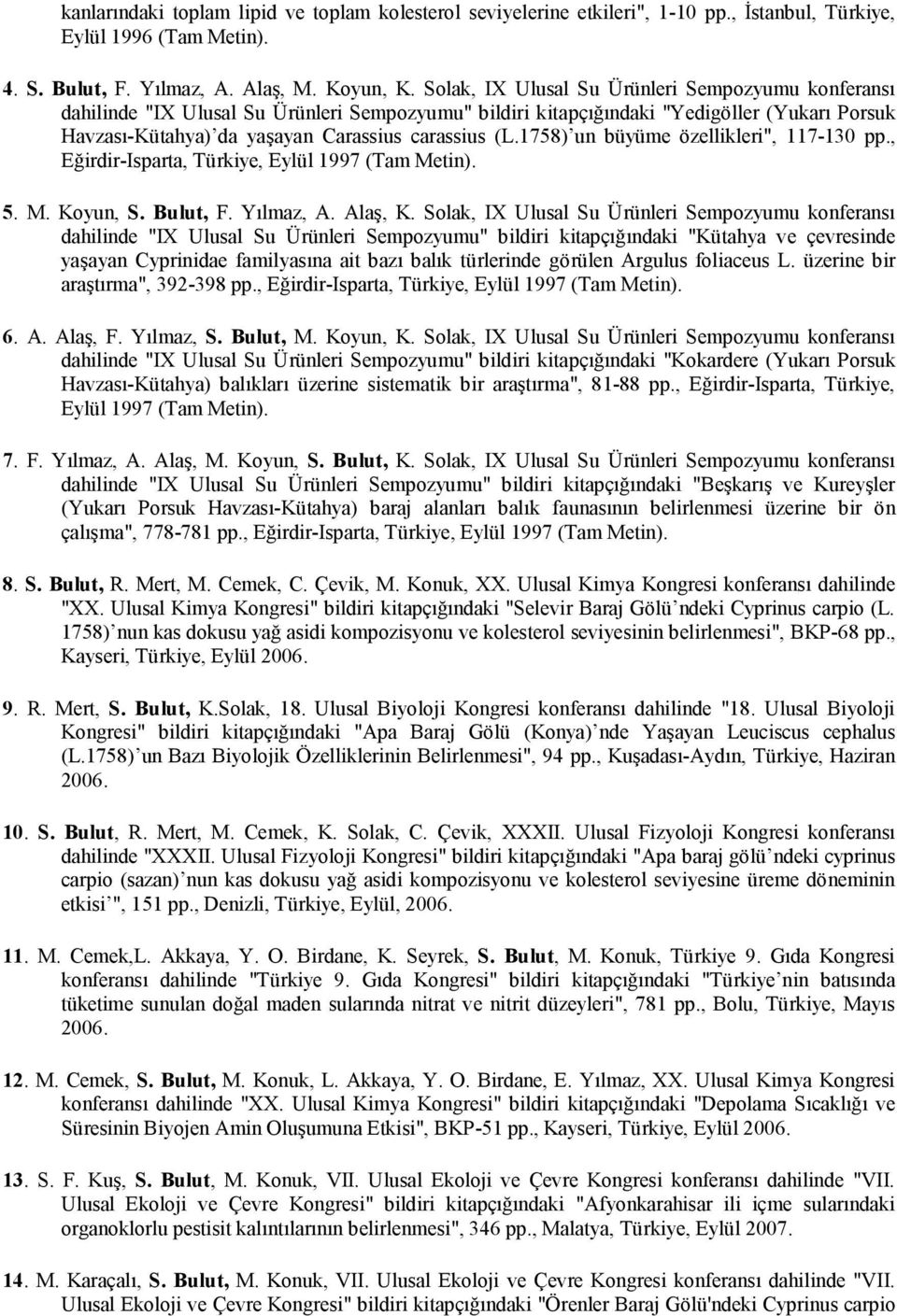 1758) un büyüme özellikleri", 117-130 pp., Eğirdir-Isparta, Türkiye, Eylül 1997 (Tam Metin). 5. M. Koyun, S. Bulut, F. Yılmaz, A. Alaş, K.