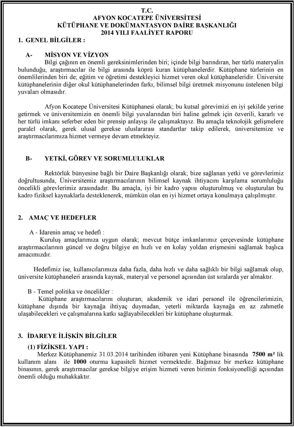 Üniversite kütüphanelerinin diğer okul kütüphanelerinden farkı, bilimsel bilgi üretmek misyonunu üstelenen bilgi yuvaları olmasıdır.