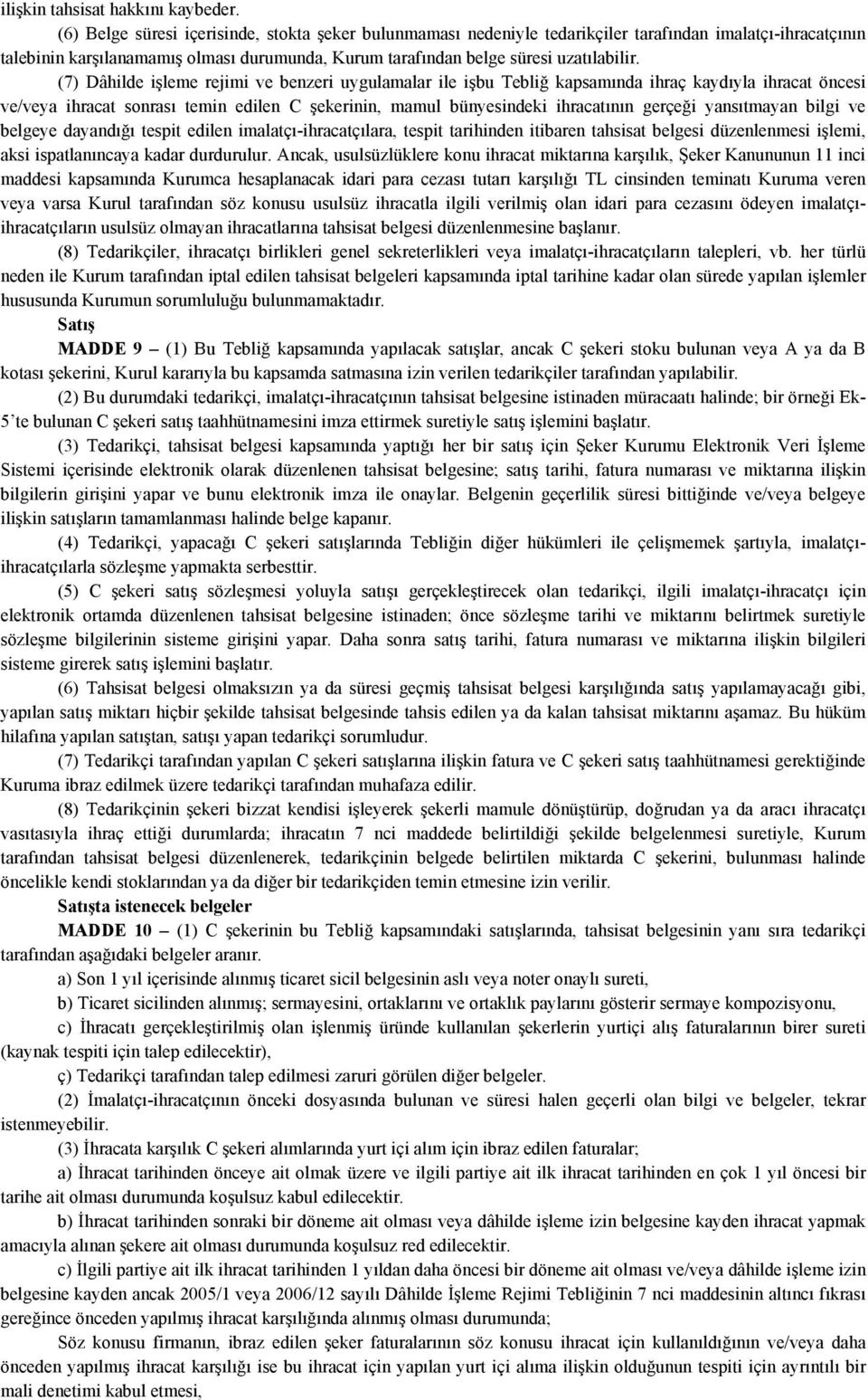 (7) Dâhilde işleme rejimi ve benzeri uygulamalar ile işbu Tebliğ kapsamında ihraç kaydıyla ihracat öncesi ve/veya ihracat sonrası temin edilen C şekerinin, mamul bünyesindeki ihracatının gerçeği