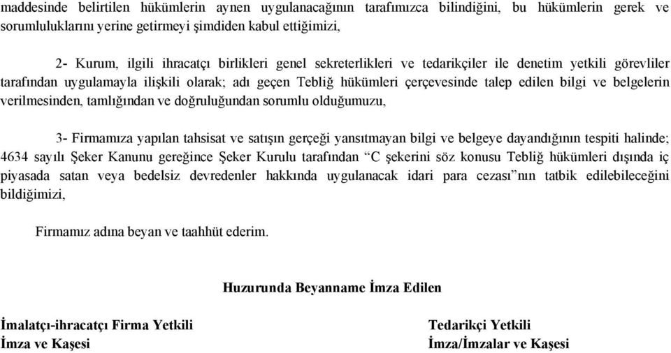 verilmesinden, tamlığından ve doğruluğundan sorumlu olduğumuzu, 3- Firmamıza yapılan tahsisat ve satışın gerçeği yansıtmayan bilgi ve belgeye dayandığının tespiti halinde; 4634 sayılı Şeker Kanunu