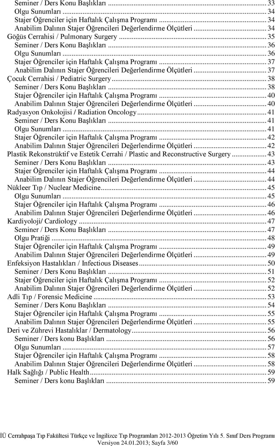 .. 37 Anabilim Dalının Stajer Öğrencileri Değerlendirme Ölçütleri... 37 Çocuk Cerrahisi / Pediatric Surgery... 38 Seminer / Ders Konu Başlıkları... 38 Stajer Öğrenciler için Haftalık Çalışma Programı.