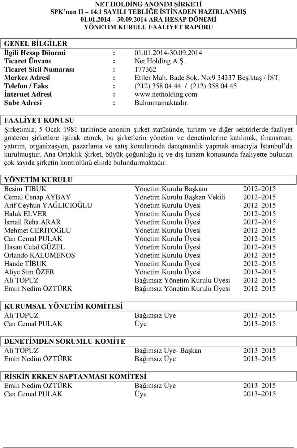 FAALİYET KONUSU Şirketimiz; 5 Ocak 1981 tarihinde anonim şirket statüsünde, turizm ve diğer sektörlerde faaliyet gösteren şirketlere iştirak etmek, bu şirketlerin yönetim ve denetimlerine katılmak,