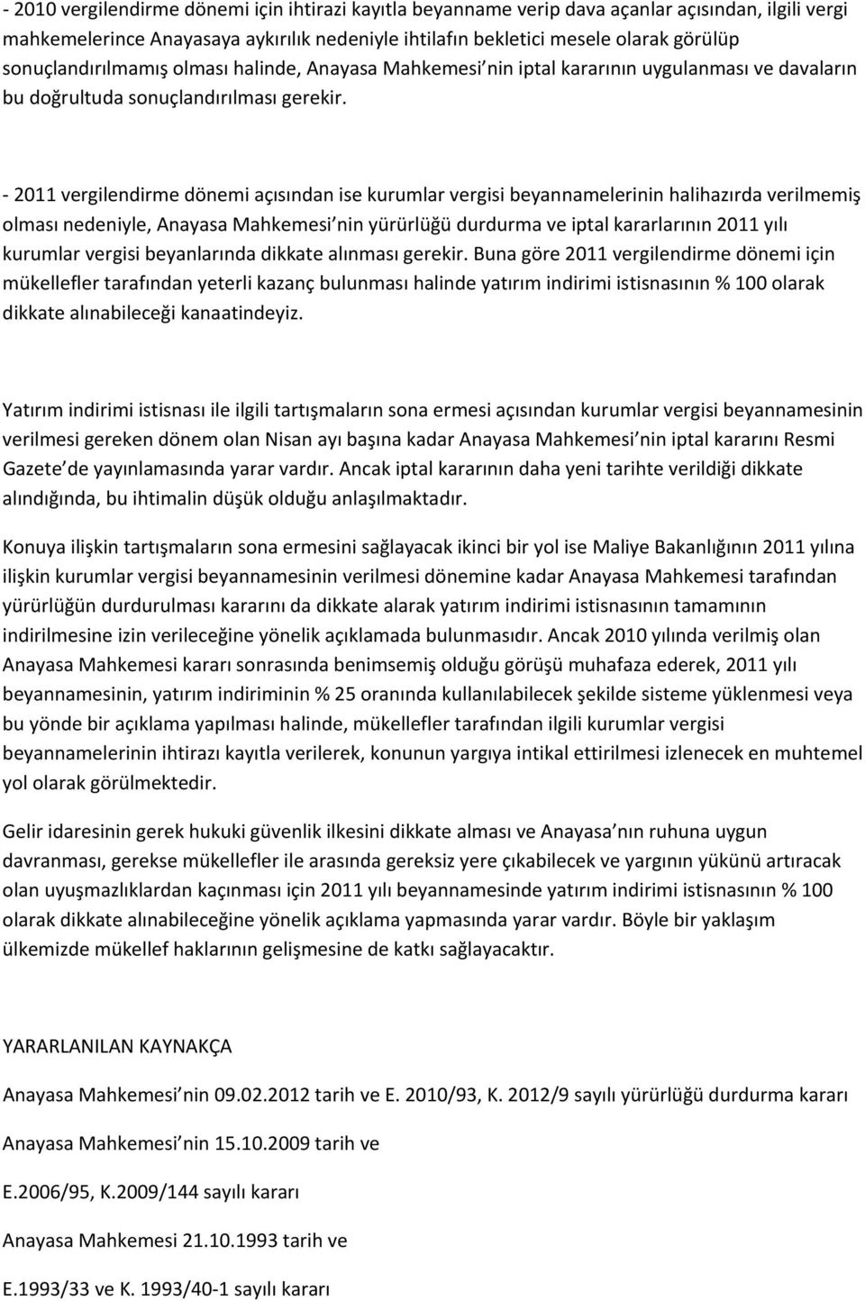 2011 vergilendirme dönemi açısından ise kurumlar vergisi beyannamelerinin halihazırda verilmemiş olması nedeniyle, Anayasa Mahkemesi nin yürürlüğü durdurma ve iptal kararlarının 2011 yılı kurumlar