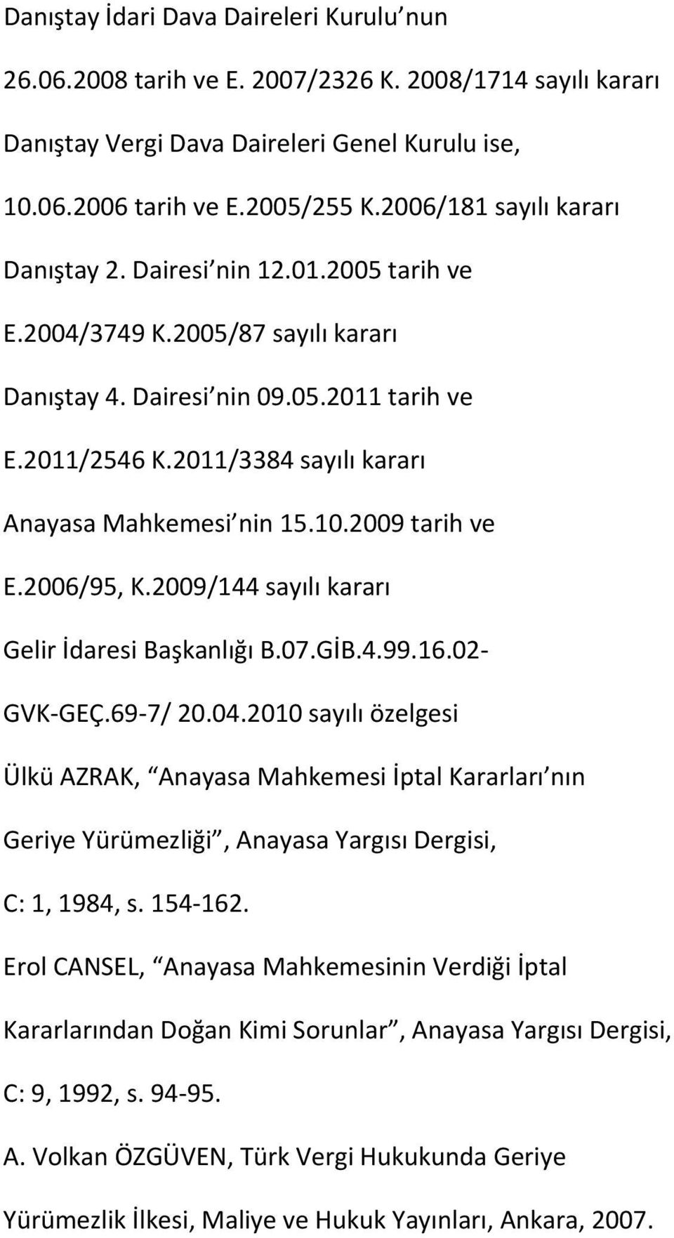 2011/3384 sayılı kararı Anayasa Mahkemesi nin 15.10.2009 tarih ve E.2006/95, K.2009/144 sayılı kararı Gelir İdaresi Başkanlığı B.07.GİB.4.99.16.02 GVK GEÇ.69 7/ 20.04.