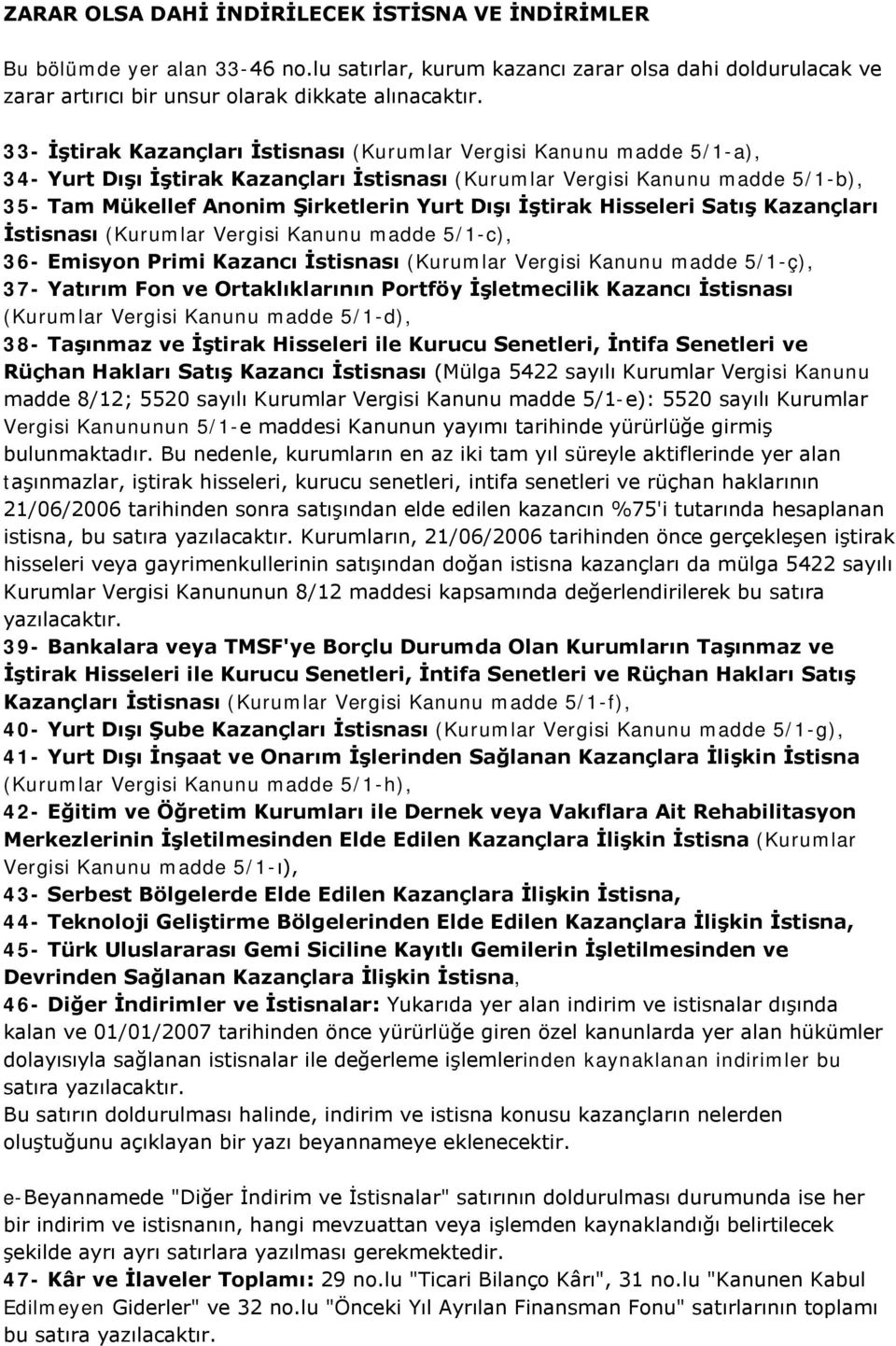 İştirak Hisseleri Satış Kazançları İstisnası (Kurumlar Vergisi Kanunu madde 5/1-c), 36- Emisyon Primi Kazancı İstisnası (Kurumlar Vergisi Kanunu madde 5/1-ç), 37- Yatırım Fon ve Ortaklıklarının