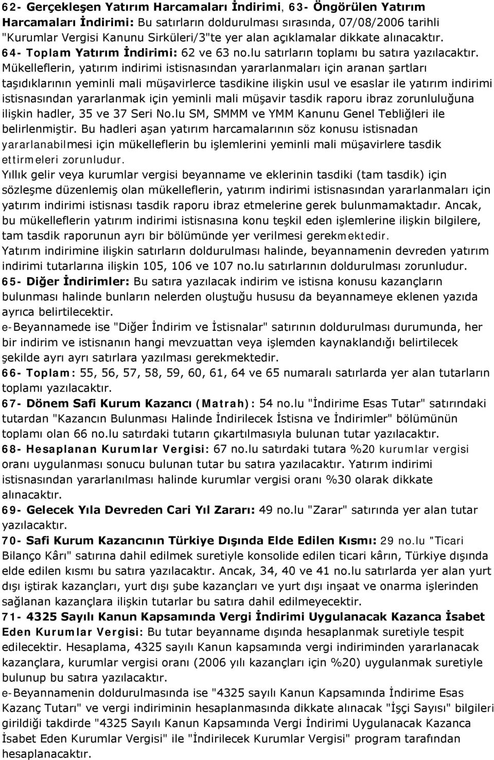 lu satırların toplamı bu satıra Mükelleflerin, yatırım indirimi istisnasından yararlanmaları için aranan şartları taşıdıklarının yeminli mali müşavirlerce tasdikine ilişkin usul ve esaslar ile