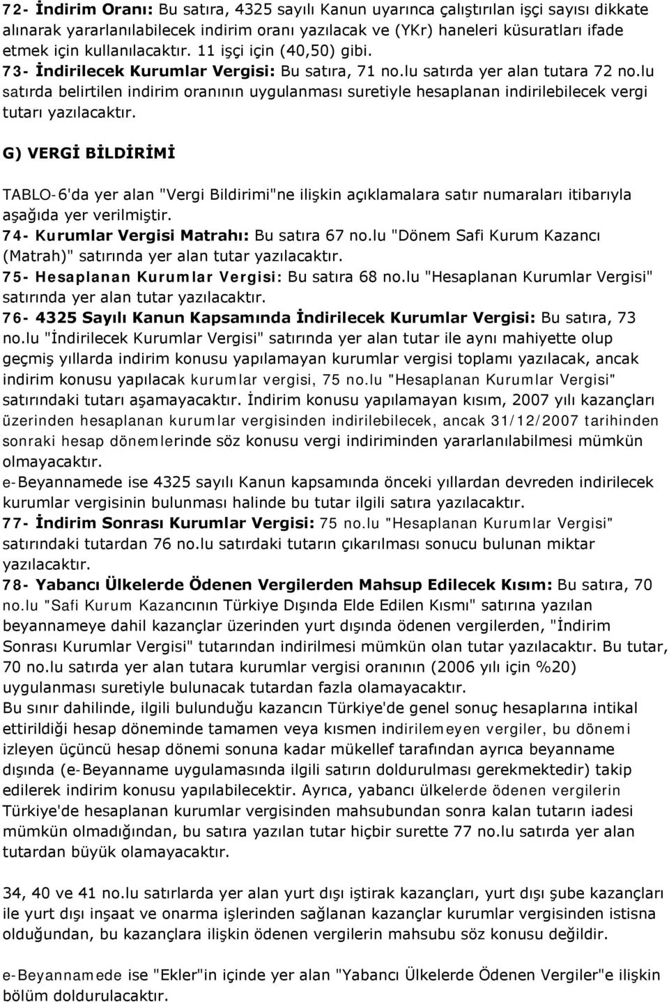 lu satırda belirtilen indirim oranının uygulanması suretiyle hesaplanan indirilebilecek vergi tutarı G) VERGİ BİLDİRİMİ TABLO-6'da yer alan "Vergi Bildirimi"ne ilişkin açıklamalara satır numaraları