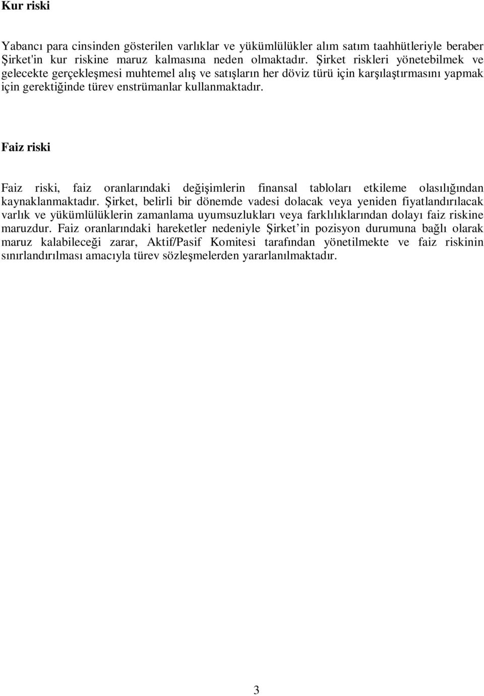 Faiz riski Faiz riski, faiz oranlarındaki değişimlerin finansal tabloları etkileme olasılığından kaynaklanmaktadır.