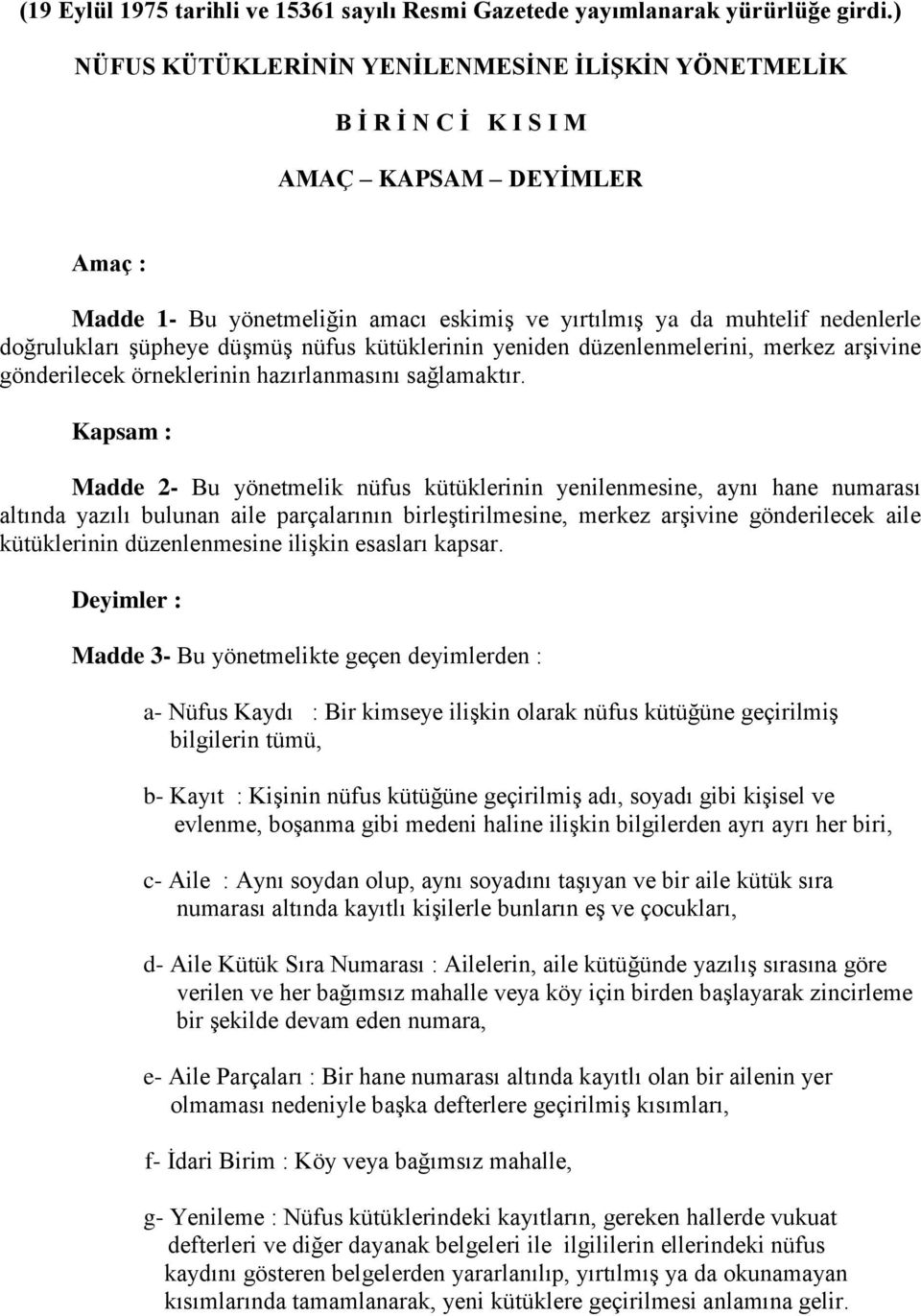 şüpheye düşmüş nüfus kütüklerinin yeniden düzenlenmelerini, merkez arşivine gönderilecek örneklerinin hazırlanmasını sağlamaktır.