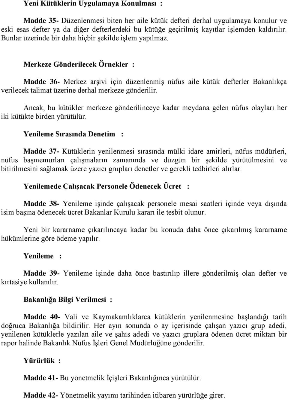 Merkeze Gönderilecek Örnekler : Madde 36- Merkez arşivi için düzenlenmiş nüfus aile kütük defterler Bakanlıkça verilecek talimat üzerine derhal merkeze gönderilir.