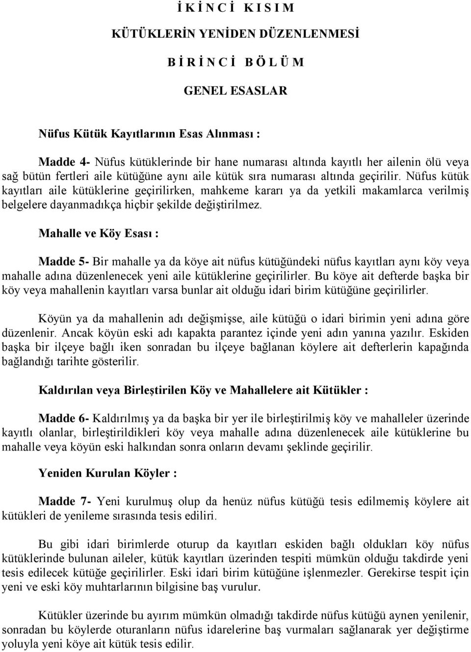 Nüfus kütük kayıtları aile kütüklerine geçirilirken, mahkeme kararı ya da yetkili makamlarca verilmiş belgelere dayanmadıkça hiçbir şekilde değiştirilmez.