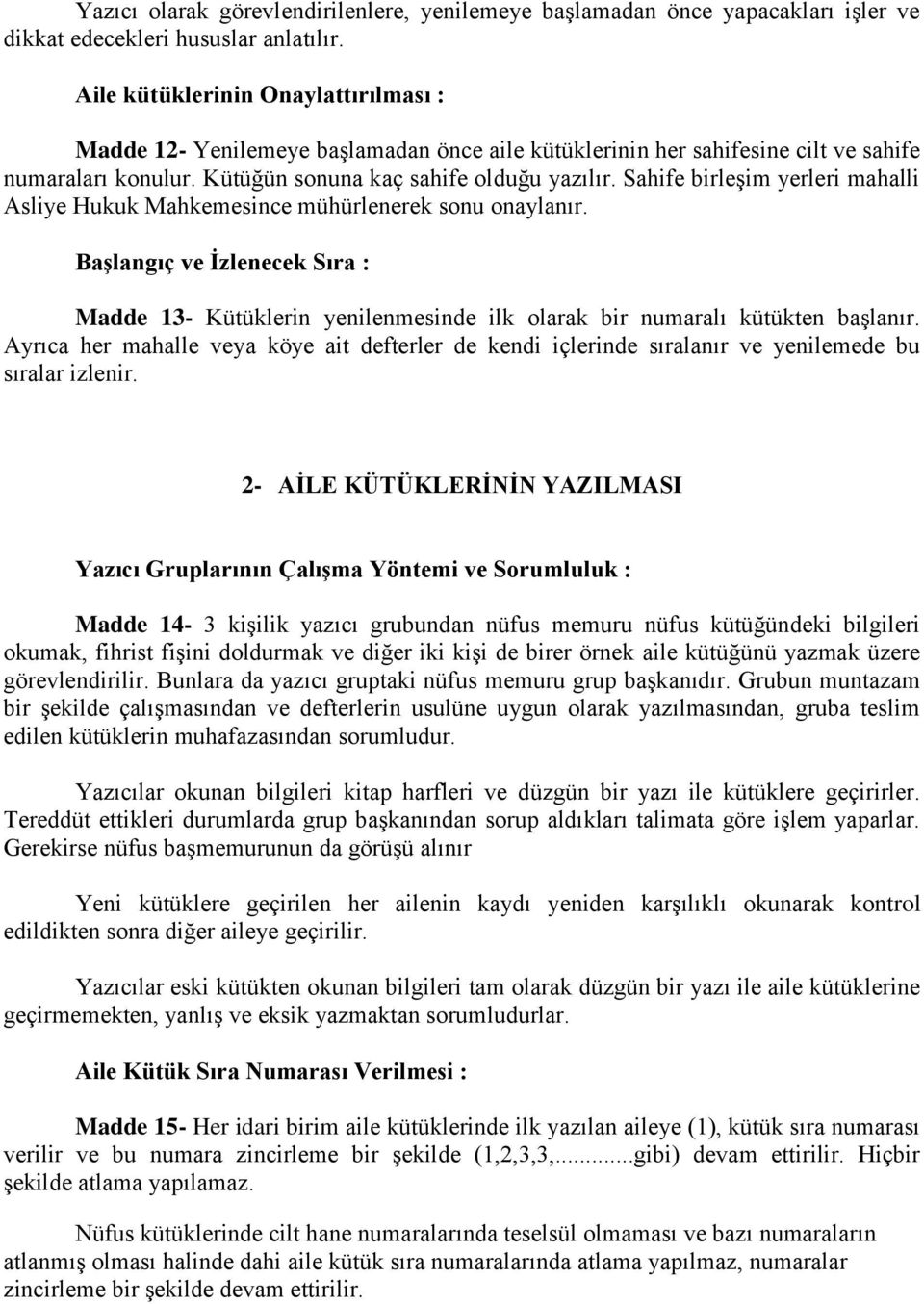 Sahife birleşim yerleri mahalli Asliye Hukuk Mahkemesince mühürlenerek sonu onaylanır. Başlangıç ve İzlenecek Sıra : Madde 13- Kütüklerin yenilenmesinde ilk olarak bir numaralı kütükten başlanır.