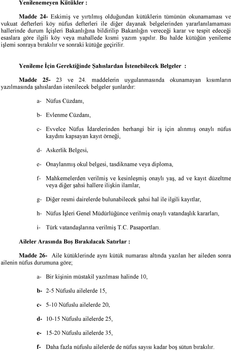 Bu halde kütüğün yenileme işlemi sonraya bırakılır ve sonraki kütüğe geçirilir. Yenileme İçin Gerektiğinde Şahıslardan İstenebilecek Belgeler : Madde 25-23 ve 24.