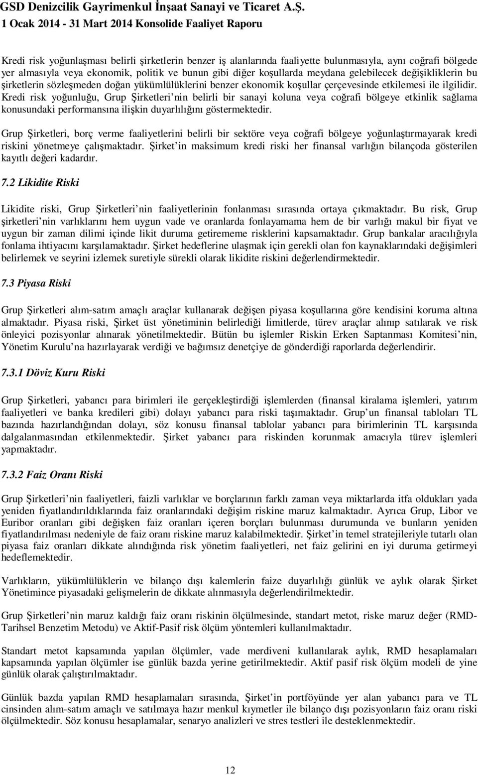 Kredi risk yoğunluğu, Grup Şirketleri nin belirli bir sanayi koluna veya coğrafi bölgeye etkinlik sağlama konusundaki performansına ilişkin duyarlılığını göstermektedir.