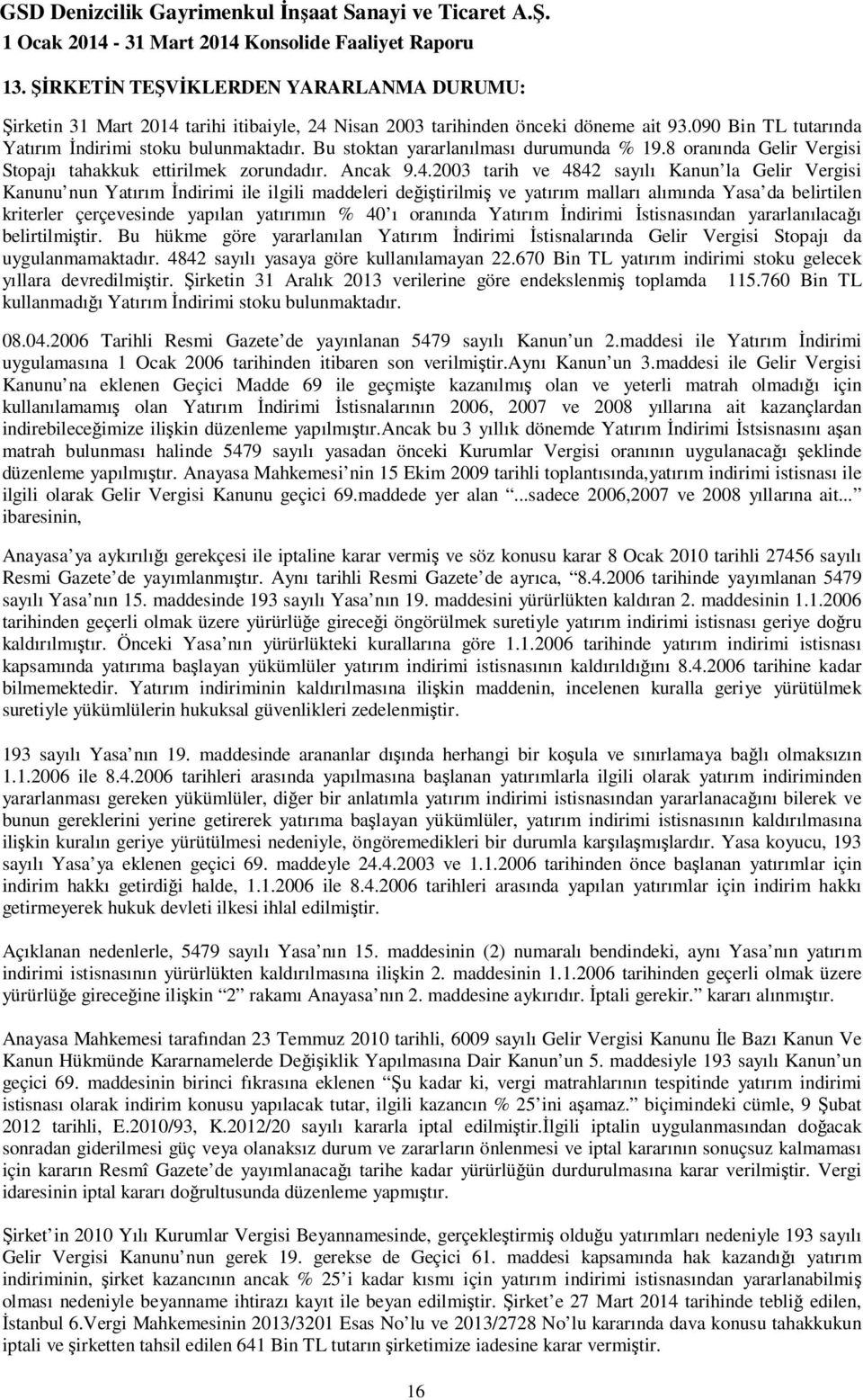 2003 tarih ve 4842 sayılı Kanun la Gelir Vergisi Kanunu nun Yatırım Đndirimi ile ilgili maddeleri değiştirilmiş ve yatırım malları alımında Yasa da belirtilen kriterler çerçevesinde yapılan yatırımın